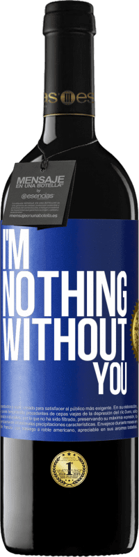 Free Shipping | Red Wine RED Edition MBE Reserve I'm nothing without you Blue Label. Customizable label Reserve 12 Months Harvest 2014 Tempranillo