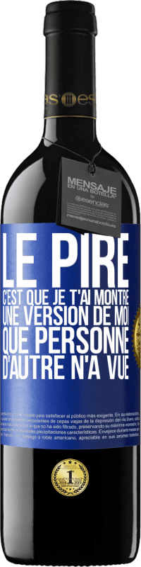 Envoi gratuit | Vin rouge Édition RED MBE Réserve Le pire, c'est que je t'ai montré une version de moi que personne d'autre n'a vue Étiquette Bleue. Étiquette personnalisable Réserve 12 Mois Récolte 2014 Tempranillo