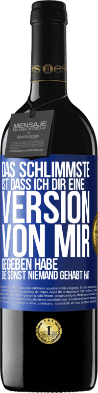 Kostenloser Versand | Rotwein RED Ausgabe MBE Reserve Das Schlimmste ist, dass ich Dir eine Version von mir gegeben habe, die sonst niemand gehabt hat Blaue Markierung. Anpassbares Etikett Reserve 12 Monate Ernte 2014 Tempranillo