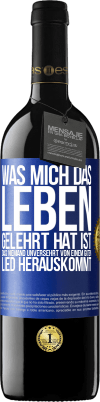 39,95 € Kostenloser Versand | Rotwein RED Ausgabe MBE Reserve Was mich das Leben gelehrt hat ist, dass niemand unversehrt von einem guten Lied herauskommt Blaue Markierung. Anpassbares Etikett Reserve 12 Monate Ernte 2016 Tempranillo