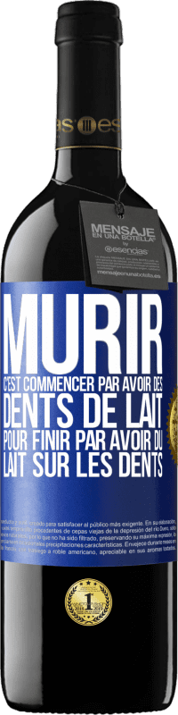 39,95 € | Vin rouge Édition RED MBE Réserve Mûrir c'est commencer par avoir des dents de lait pour finir par avoir du lait sur les dents Étiquette Bleue. Étiquette personnalisable Réserve 12 Mois Récolte 2015 Tempranillo