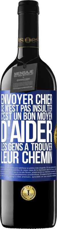 39,95 € | Vin rouge Édition RED MBE Réserve Envoyer chier, ce n'est pas insulter. C'est un bon moyen d'aider les gens à trouver leur chemin Étiquette Bleue. Étiquette personnalisable Réserve 12 Mois Récolte 2015 Tempranillo