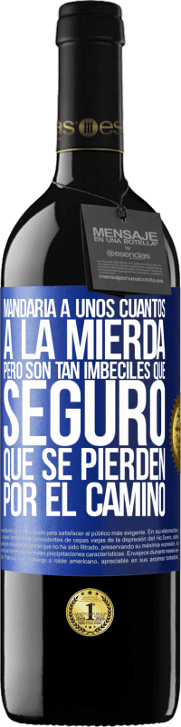 39,95 € Envío gratis | Vino Tinto Edición RED MBE Reserva Mandaría a unos cuantos a la mierda, pero son tan imbéciles que seguro que se pierden por el camino Etiqueta Azul. Etiqueta personalizable Reserva 12 Meses Cosecha 2014 Tempranillo