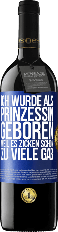 39,95 € | Rotwein RED Ausgabe MBE Reserve Ich wurde als Prinzessin geboren, weil es Zicken schon zu viele gab Blaue Markierung. Anpassbares Etikett Reserve 12 Monate Ernte 2014 Tempranillo