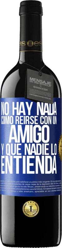 39,95 € Envío gratis | Vino Tinto Edición RED MBE Reserva No hay nada como reírse con un amigo y que nadie lo entienda Etiqueta Azul. Etiqueta personalizable Reserva 12 Meses Cosecha 2016 Tempranillo