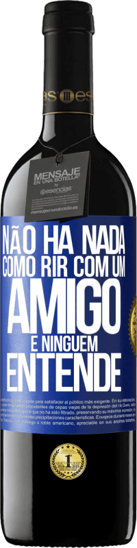 39,95 € Envio grátis | Vinho tinto Edição RED MBE Reserva Não há nada como rir com um amigo e ninguém entende Etiqueta Azul. Etiqueta personalizável Reserva 12 Meses Colheita 2016 Tempranillo