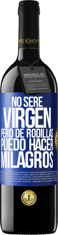 «No seré virgen, pero de rodillas puedo hacer milagros» Edición RED MBE Reserva
