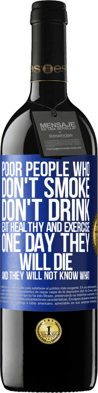 39,95 € | Red Wine RED Edition MBE Reserve Poor people who don't smoke, don't drink, eat healthy and exercise. One day they will die and they will not know what Blue Label. Customizable label Reserve 12 Months Harvest 2014 Tempranillo