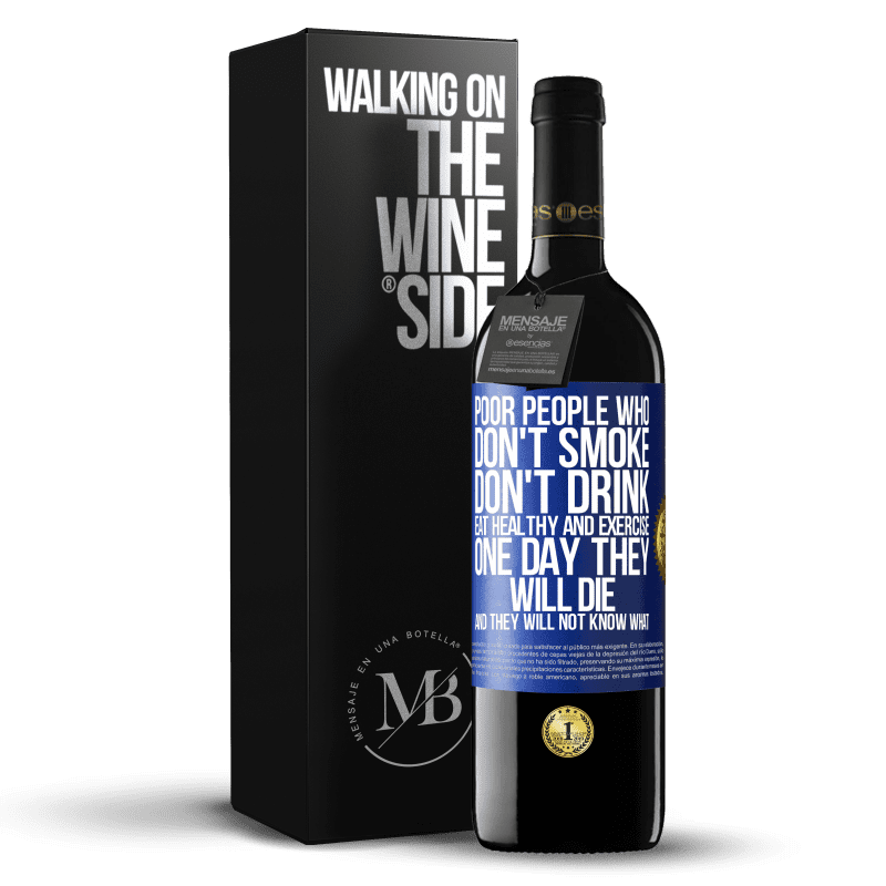 39,95 € Free Shipping | Red Wine RED Edition MBE Reserve Poor people who don't smoke, don't drink, eat healthy and exercise. One day they will die and they will not know what Blue Label. Customizable label Reserve 12 Months Harvest 2014 Tempranillo