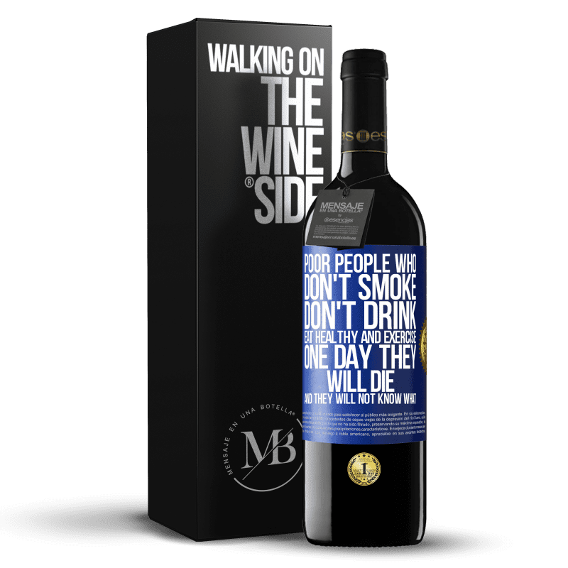 39,95 € Free Shipping | Red Wine RED Edition MBE Reserve Poor people who don't smoke, don't drink, eat healthy and exercise. One day they will die and they will not know what Blue Label. Customizable label Reserve 12 Months Harvest 2015 Tempranillo