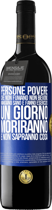 39,95 € Spedizione Gratuita | Vino rosso Edizione RED MBE Riserva Persone povere che non fumano, non bevono, mangiano sano e fanno esercizio. Un giorno moriranno e non sapranno cosa Etichetta Blu. Etichetta personalizzabile Riserva 12 Mesi Raccogliere 2016 Tempranillo
