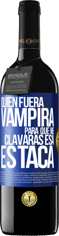 Envío gratis | Vino Tinto Edición RED MBE Reserva Quién fuera vampira para que me clavaras esa estaca Etiqueta Azul. Etiqueta personalizable Reserva 12 Meses Cosecha 2014 Tempranillo