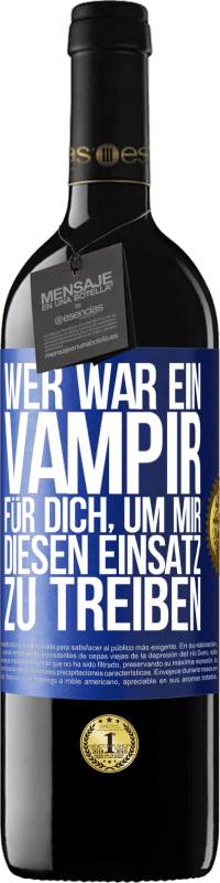 Kostenloser Versand | Rotwein RED Ausgabe MBE Reserve Wer war ein Vampir für dich, um mir diesen Einsatz zu treiben? Blaue Markierung. Anpassbares Etikett Reserve 12 Monate Ernte 2014 Tempranillo