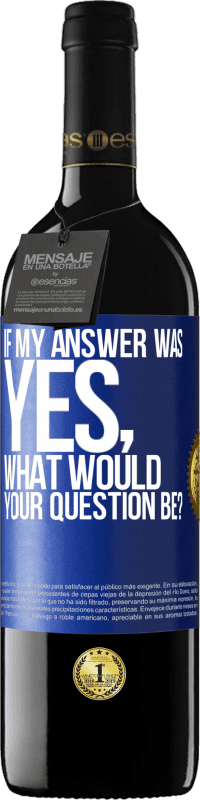 Free Shipping | Red Wine RED Edition MBE Reserve If my answer was Yes, what would your question be? Blue Label. Customizable label Reserve 12 Months Harvest 2014 Tempranillo