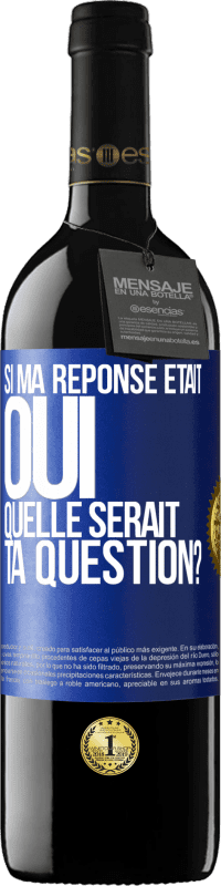 Envoi gratuit | Vin rouge Édition RED MBE Réserve Si ma réponse était Oui, quelle serait ta question? Étiquette Bleue. Étiquette personnalisable Réserve 12 Mois Récolte 2014 Tempranillo