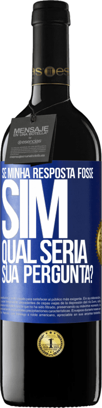 Envio grátis | Vinho tinto Edição RED MBE Reserva Se minha resposta fosse Sim, qual seria sua pergunta? Etiqueta Azul. Etiqueta personalizável Reserva 12 Meses Colheita 2014 Tempranillo