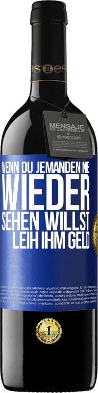 39,95 € | Rotwein RED Ausgabe MBE Reserve Wenn du jemanden nie wieder sehen willst, leih ihm Geld Blaue Markierung. Anpassbares Etikett Reserve 12 Monate Ernte 2015 Tempranillo