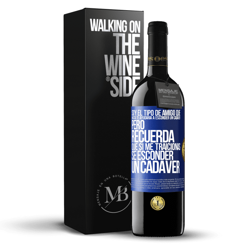 39,95 € Envío gratis | Vino Tinto Edición RED MBE Reserva Soy el tipo de amigo que hasta te ayudaría a esconder un cadáver, pero recuerda que si me traicionas… sé esconder un cadáver Etiqueta Azul. Etiqueta personalizable Reserva 12 Meses Cosecha 2014 Tempranillo