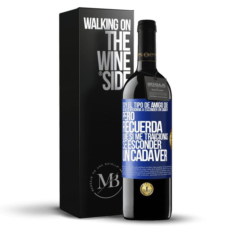 39,95 € Envío gratis | Vino Tinto Edición RED MBE Reserva Soy el tipo de amigo que hasta te ayudaría a esconder un cadáver, pero recuerda que si me traicionas… sé esconder un cadáver Etiqueta Azul. Etiqueta personalizable Reserva 12 Meses Cosecha 2016 Tempranillo
