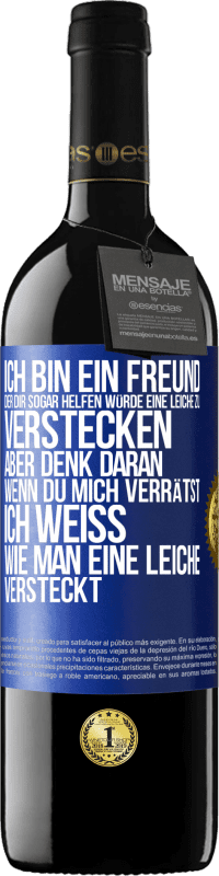 Kostenloser Versand | Rotwein RED Ausgabe MBE Reserve Ich bin ein Freund, der Dir sogar helfen würde, eine Leiche zu verstecken, aber denk daran, wenn du mich verrätst ... Ich weiß, Blaue Markierung. Anpassbares Etikett Reserve 12 Monate Ernte 2014 Tempranillo