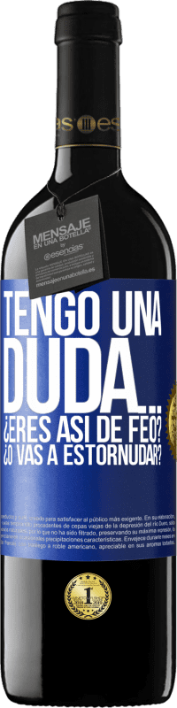 39,95 € | Vino Tinto Edición RED MBE Reserva Tengo una duda… ¿Eres así de feo? ¿O vas a estornudar? Etiqueta Azul. Etiqueta personalizable Reserva 12 Meses Cosecha 2014 Tempranillo