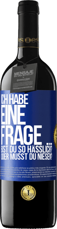 39,95 € | Rotwein RED Ausgabe MBE Reserve Ich habe eine Frage ... Bist du so hässlich? Oder musst du niesen? Blaue Markierung. Anpassbares Etikett Reserve 12 Monate Ernte 2014 Tempranillo