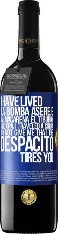 «I have lived La bomba, Aserejé, La Macarena, El Tiburon and Opá, I traveled a corrá. Do not give me that the Despacito tires» RED Edition MBE Reserve