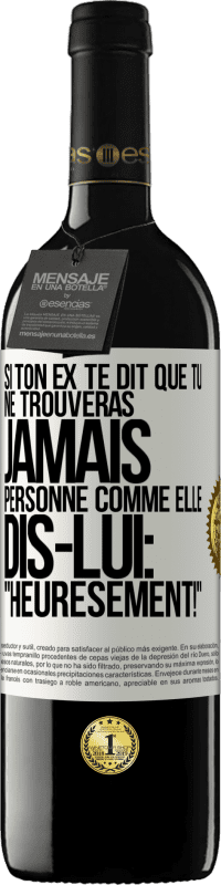 39,95 € | Vin rouge Édition RED MBE Réserve Si ton ex te dit que tu ne trouveras jamais personne comme elle, dis-lui: "Heuresement!" Étiquette Blanche. Étiquette personnalisable Réserve 12 Mois Récolte 2015 Tempranillo