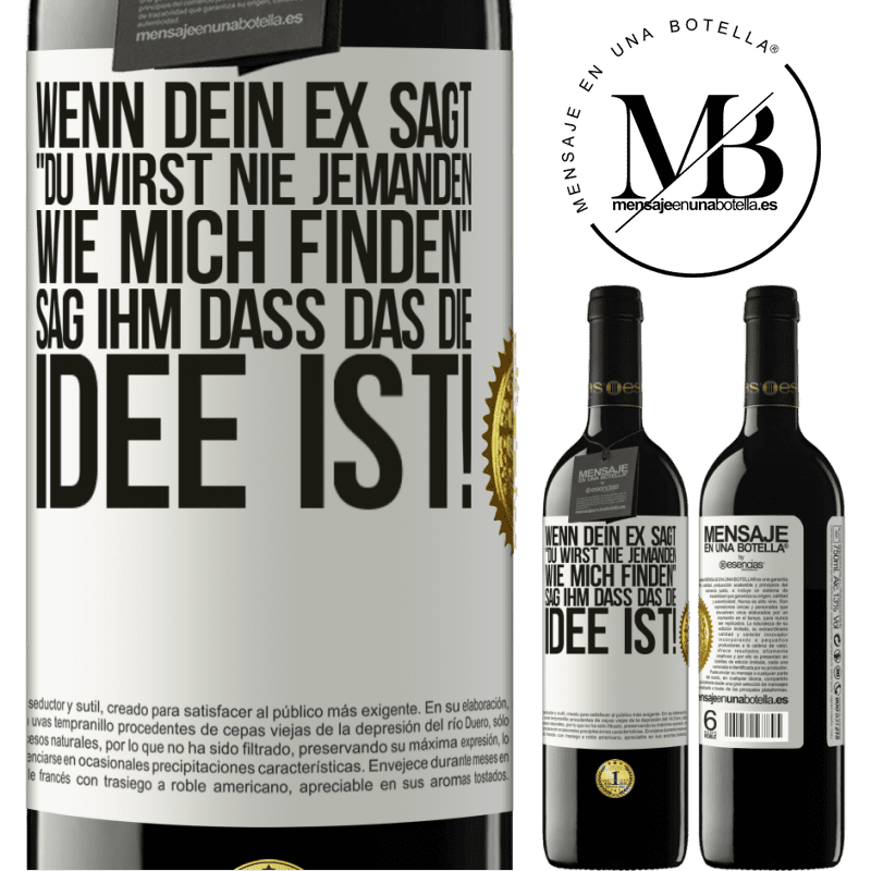 39,95 € Kostenloser Versand | Rotwein RED Ausgabe MBE Reserve Wenn dein Ex dir sagt, du wirst nie jemanden wie mich finden, sag ihm, genau das ist die Idee! Weißes Etikett. Anpassbares Etikett Reserve 12 Monate Ernte 2015 Tempranillo