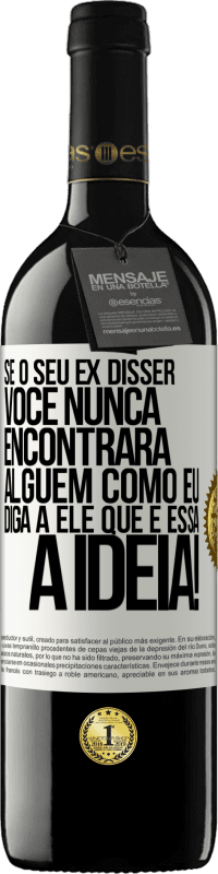 39,95 € | Vinho tinto Edição RED MBE Reserva Se o seu ex disser você nunca encontrará alguém como eu, diga a ele que é essa a idéia! Etiqueta Branca. Etiqueta personalizável Reserva 12 Meses Colheita 2016 Tempranillo