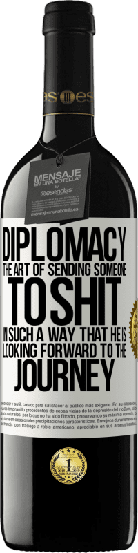 «Diplomacy. The art of sending someone to shit in such a way that he is looking forward to the journey» RED Edition MBE Reserve