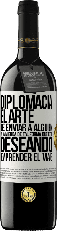 39,95 € | Vino Tinto Edición RED MBE Reserva Diplomacia. El arte de enviar a alguien a la mierda de tal forma que esté deseando emprender el viaje Etiqueta Blanca. Etiqueta personalizable Reserva 12 Meses Cosecha 2015 Tempranillo