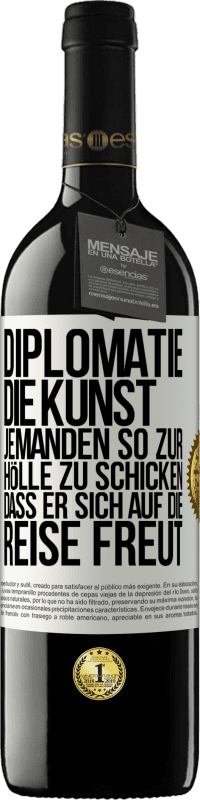 39,95 € | Rotwein RED Ausgabe MBE Reserve Diplomatie: Die Kunst, jemanden so zur Hölle zu schicken, dass er sich auf die Reise freut Weißes Etikett. Anpassbares Etikett Reserve 12 Monate Ernte 2016 Tempranillo