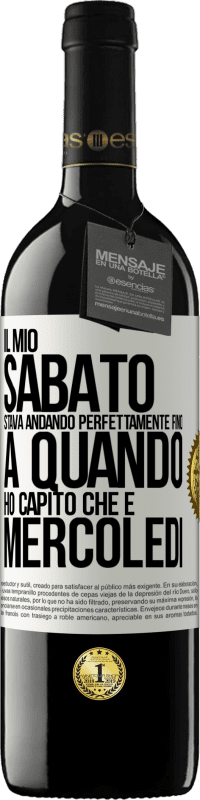 39,95 € Spedizione Gratuita | Vino rosso Edizione RED MBE Riserva Il mio sabato stava andando perfettamente fino a quando ho capito che è mercoledì Etichetta Bianca. Etichetta personalizzabile Riserva 12 Mesi Raccogliere 2016 Tempranillo