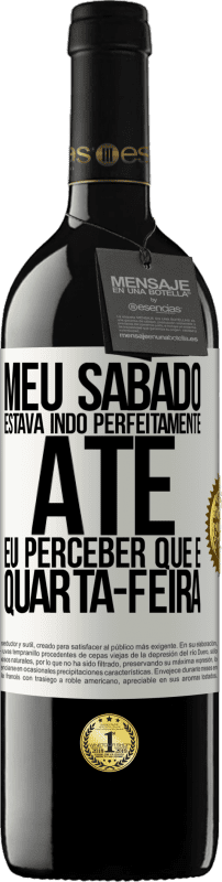 39,95 € | Vinho tinto Edição RED MBE Reserva Meu sábado estava indo perfeitamente até eu perceber que é quarta-feira Etiqueta Branca. Etiqueta personalizável Reserva 12 Meses Colheita 2015 Tempranillo