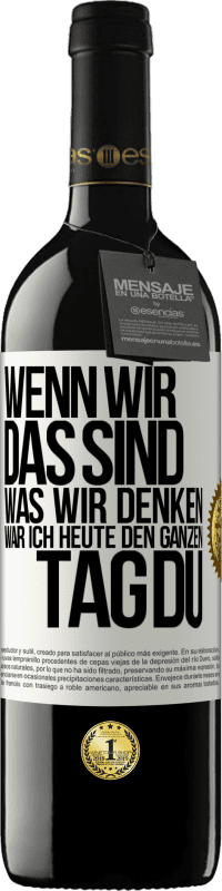 39,95 € | Rotwein RED Ausgabe MBE Reserve Wenn wir das sind, was wir denken, war ich heute den ganzen Tag du Weißes Etikett. Anpassbares Etikett Reserve 12 Monate Ernte 2015 Tempranillo