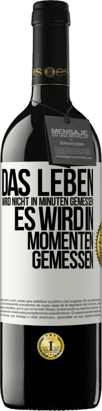 39,95 € | Rotwein RED Ausgabe MBE Reserve Das Leben wird nicht in Minuten gemessen, es wird in Momenten gemessen Weißes Etikett. Anpassbares Etikett Reserve 12 Monate Ernte 2015 Tempranillo