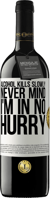 39,95 € | Red Wine RED Edition MBE Reserve Alcohol kills slowly ... Never mind, I'm in no hurry White Label. Customizable label Reserve 12 Months Harvest 2015 Tempranillo