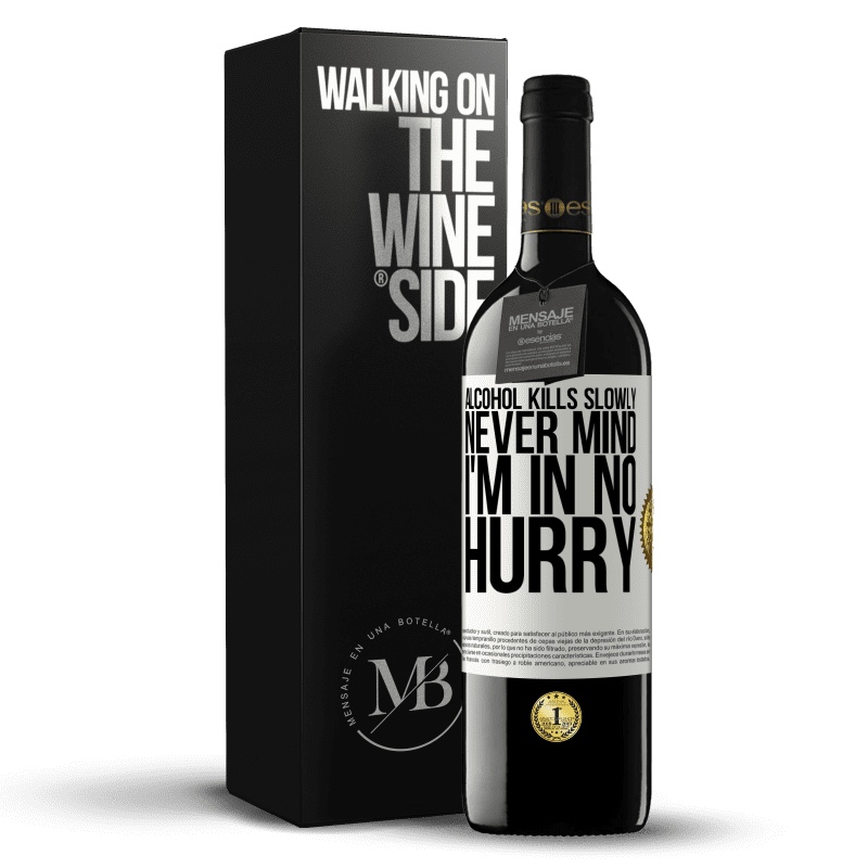 39,95 € Free Shipping | Red Wine RED Edition MBE Reserve Alcohol kills slowly ... Never mind, I'm in no hurry White Label. Customizable label Reserve 12 Months Harvest 2014 Tempranillo