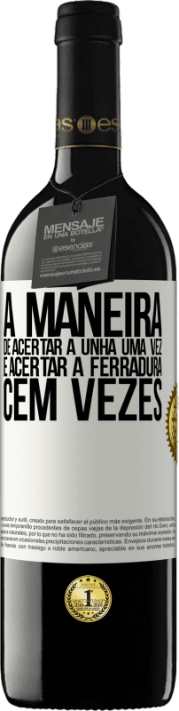 39,95 € | Vinho tinto Edição RED MBE Reserva A maneira de acertar a unha uma vez é acertar a ferradura cem vezes Etiqueta Branca. Etiqueta personalizável Reserva 12 Meses Colheita 2015 Tempranillo