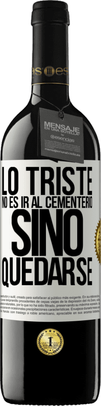 39,95 € | Vino Tinto Edición RED MBE Reserva Lo triste no es ir al cementerio, sino quedarse Etiqueta Blanca. Etiqueta personalizable Reserva 12 Meses Cosecha 2016 Tempranillo