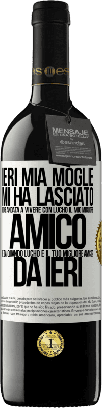 39,95 € Spedizione Gratuita | Vino rosso Edizione RED MBE Riserva Ieri mia moglie mi ha lasciato ed è andata a vivere con Lucho, il mio migliore amico. E da quando Lucho è il tuo migliore Etichetta Bianca. Etichetta personalizzabile Riserva 12 Mesi Raccogliere 2016 Tempranillo