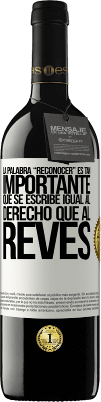 39,95 € | Vinho tinto Edição RED MBE Reserva La palabra RECONOCER es tan importante, que se escribe igual al derecho que al revés Etiqueta Branca. Etiqueta personalizável Reserva 12 Meses Colheita 2015 Tempranillo