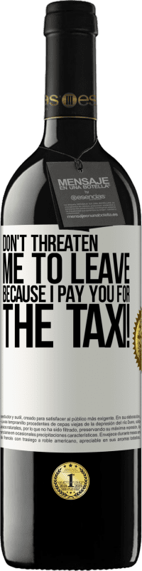 39,95 € Free Shipping | Red Wine RED Edition MBE Reserve Don't threaten me to leave because I pay you for the taxi! White Label. Customizable label Reserve 12 Months Harvest 2014 Tempranillo