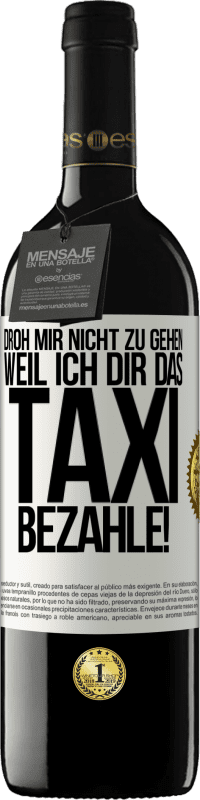 39,95 € | Rotwein RED Ausgabe MBE Reserve Droh mir nicht zu gehen, weil ich dir das Taxi bezahle! Weißes Etikett. Anpassbares Etikett Reserve 12 Monate Ernte 2016 Tempranillo