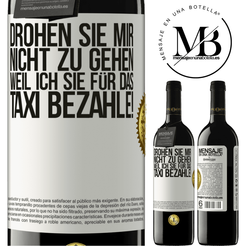 39,95 € Kostenloser Versand | Rotwein RED Ausgabe MBE Reserve Droh mir nicht zu gehen, weil ich dir das Taxi bezahle! Weißes Etikett. Anpassbares Etikett Reserve 12 Monate Ernte 2015 Tempranillo