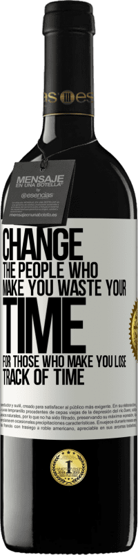 39,95 € | Red Wine RED Edition MBE Reserve Change the people who make you waste your time for those who make you lose track of time White Label. Customizable label Reserve 12 Months Harvest 2014 Tempranillo