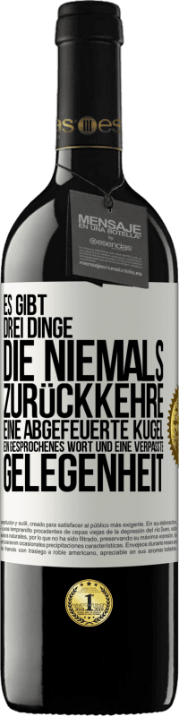 39,95 € | Rotwein RED Ausgabe MBE Reserve Es gibt drei Dinge, die niemals zurückkehre: eine abgefeuerte Kugel, ein gesprochenes Wort und eine verpasste Gelegenheit Weißes Etikett. Anpassbares Etikett Reserve 12 Monate Ernte 2015 Tempranillo