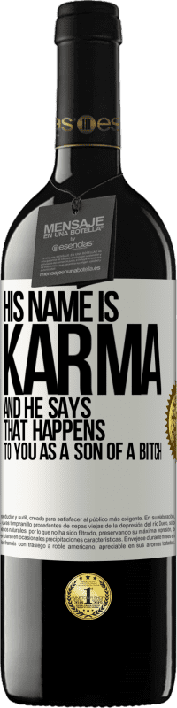 39,95 € | Red Wine RED Edition MBE Reserve His name is Karma, and he says That happens to you as a son of a bitch White Label. Customizable label Reserve 12 Months Harvest 2016 Tempranillo