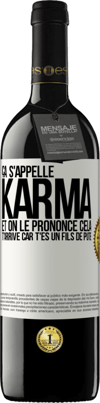 39,95 € | Vin rouge Édition RED MBE Réserve Ça s'appelle Karma et on le prononce Cela t'arrive car t'es un fils de pute Étiquette Blanche. Étiquette personnalisable Réserve 12 Mois Récolte 2015 Tempranillo